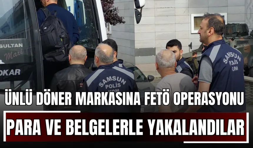 Ünlü Döner Markasına FETÖ Operasyonu: Para ve Belgelerle Yakalandılar!