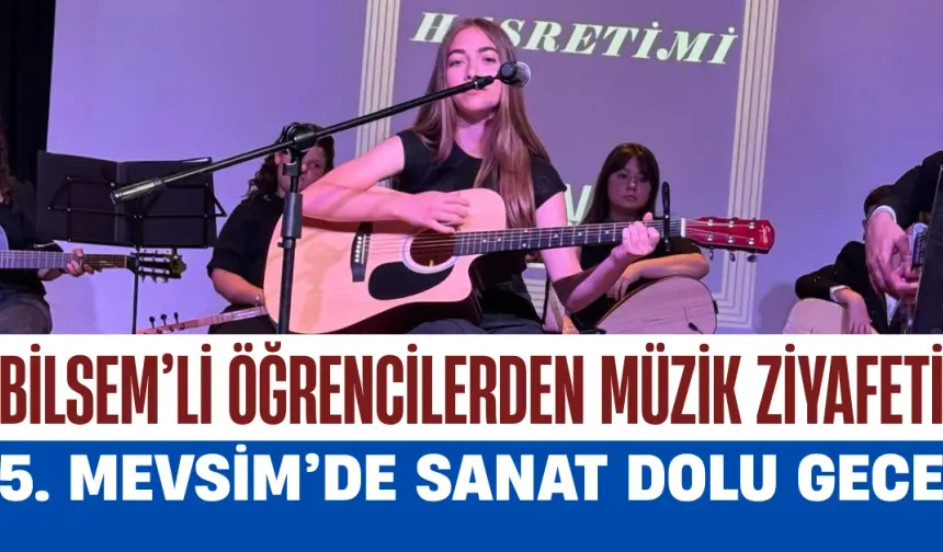 BİLSEM’li Öğrencilerden Müzik Ziyafeti: 5. Mevsim’de Sanat Dolu Gece