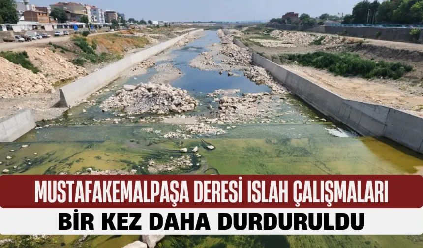 Mustafakemalpaşa Deresi Islah Çalışmaları Bir Kez Daha Durduruldu