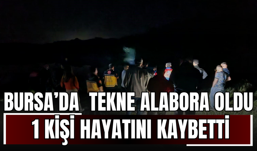 Bursa’da Alabora Olan Teknede Can Pazarı: 1 Kişi Hayatını Kaybetti