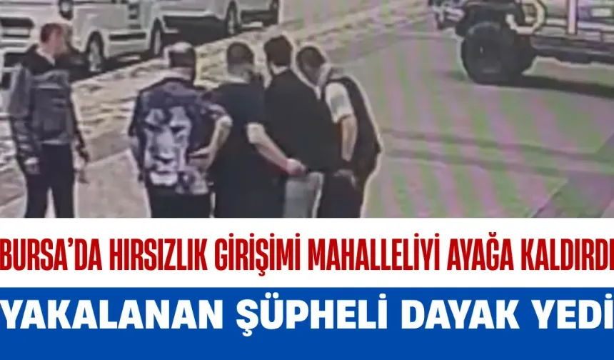 Bursa’da Hırsızlık Girişimi Mahalleliyi Ayağa Kaldırdı: Yakalanan Şüpheli Dayak Yedi