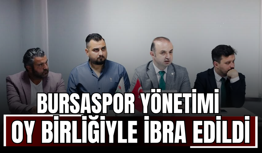 Bursaspor yönetimi oy birliğiyle ibra edildi