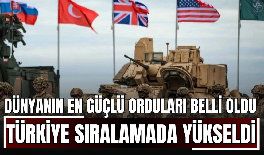 Dünyanın En Güçlü Orduları Belli Oldu! Türkiye Sıralamada Yükseldi!