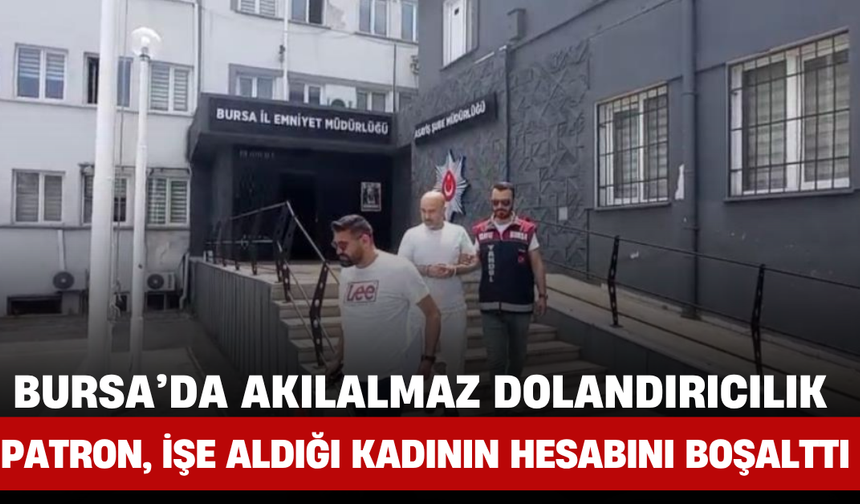 Bursa’da Akılalmaz Dolandırıcılık: Patron, İşe Aldığı Kadının Hesabını Boşalttı!