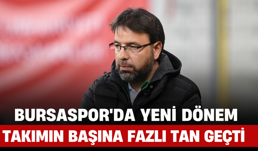 Bursaspor'da Yeni Dönem! Takımın Başına Fazlı Tan Geçti