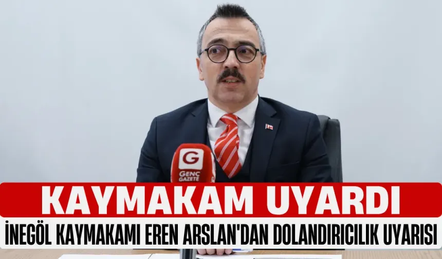 İnegöl Kaymakamı Eren Arslan'dan Dolandırıcılık Uyarısı