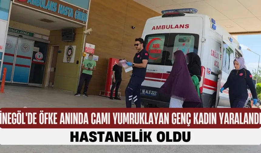 İnegöl'de Öfke Anında Camı Yumruklayan Genç Kadın Yaralandı