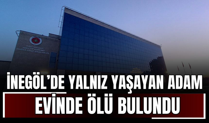 İnegöl’de Yalnız Yaşayan Adam Evinde Ölü Bulundu