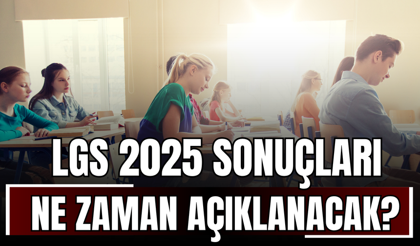 LGS 2025 Sonuçları Ne Zaman Açıklanacak? MEB Tarih Verdi!