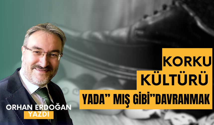 KORKU KÜLTÜRÜ YADA’’ MIŞ GİBİ’’DAVRANMAK