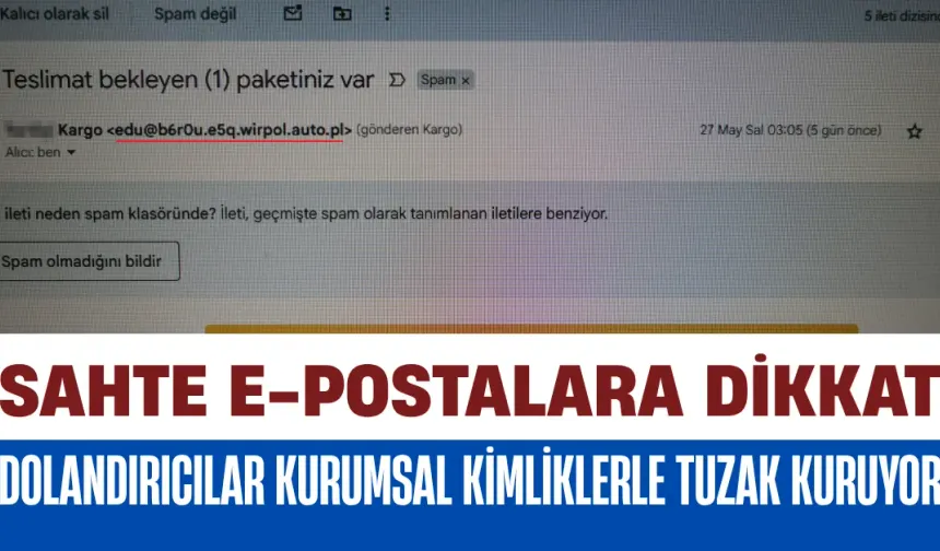Sahte E-Postalara Dikkat: Dolandırıcılar Kurumsal Kimliklerle Tuzak Kuruyor