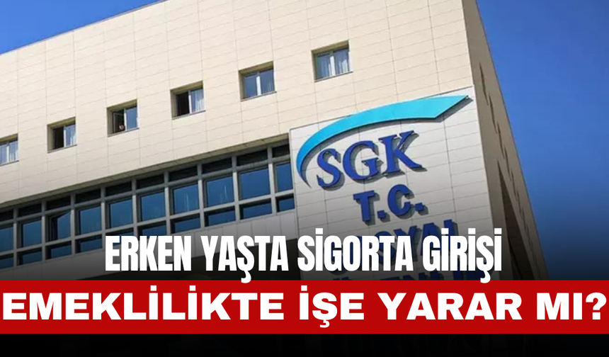 Erken Yaşta Sigorta Girişi Emeklilikte işe yarar mı?