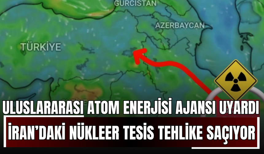 Uluslararası Atom Enerjisi Ajansı Uyardı: İran’daki Nükleer Tesis Tehlike Saçıyor!