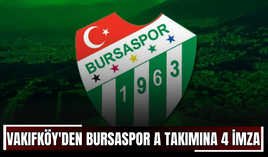 Vakıfköy'den Bursaspor A takımına 4 imza