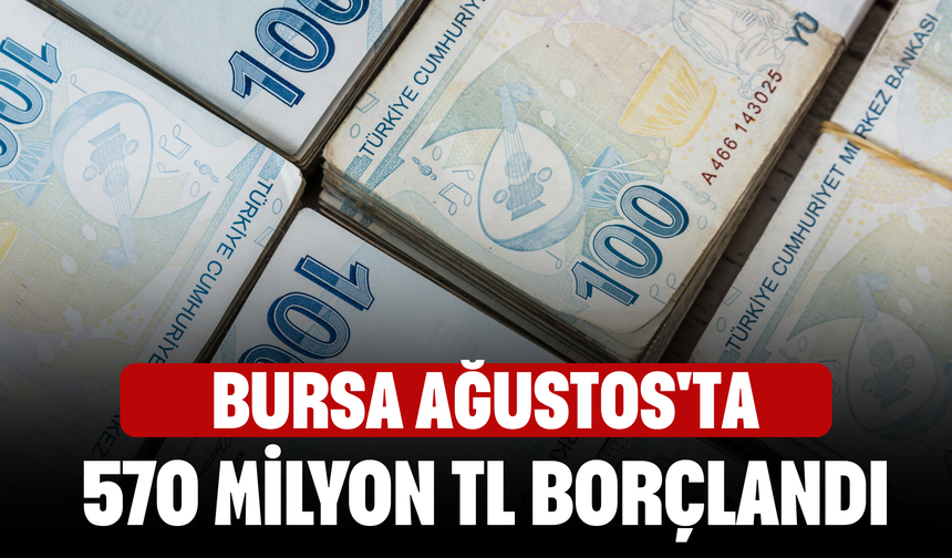 Bursa Ağustos'ta 570 milyon TL borçlandı