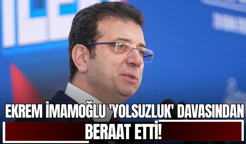 Ekrem İmamoğlu 'yolsuzluk' davasından beraat etti!