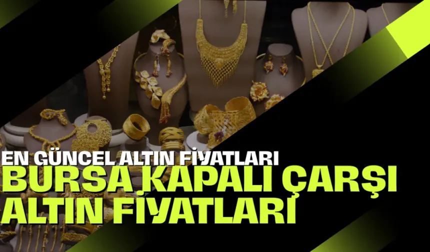 Bursa Kapalı Çarşı Altın Fiyatları | Bursa'da Çeyrek Altın, Gram Altın, Tam Altın Ne Kadar? En Güncel Altın Fiyatları