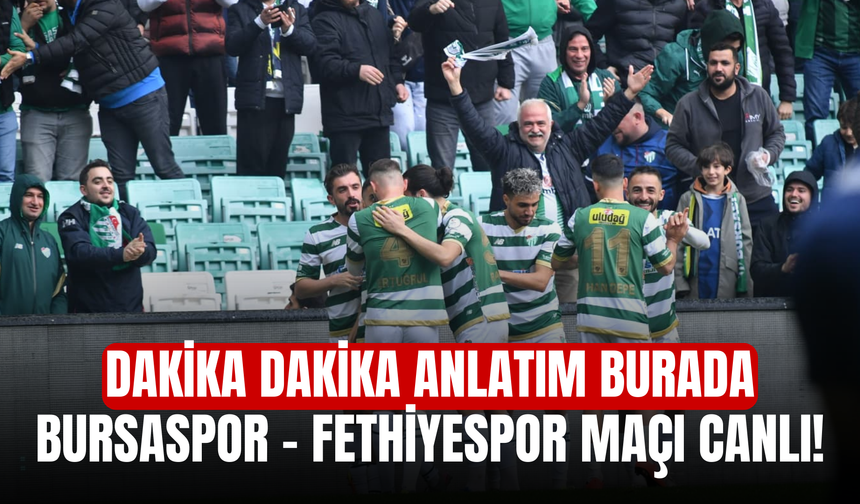 Bursaspor – Fethiyespor Maçı Canlı! Dakika Dakika Anlatım