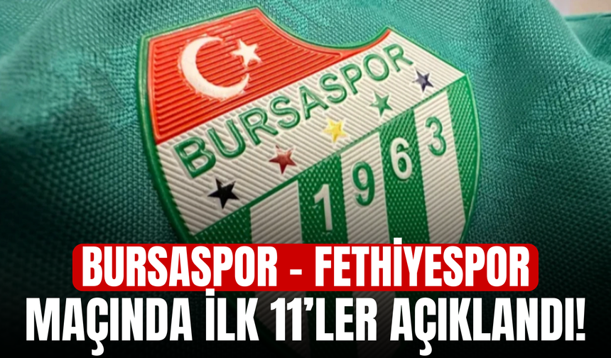 Bursaspor – Fethiyespor Maçında İlk 11’ler Açıklandı!