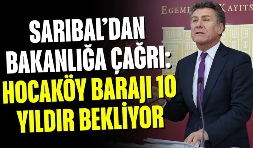 Sarıbal’dan Bakanlığa Çağrı: Hocaköy Barajı 10 Yıldır Bekliyor