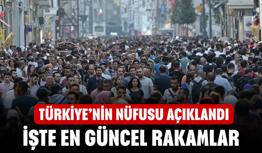 Türkiye'nin nüfusu açıklandı
