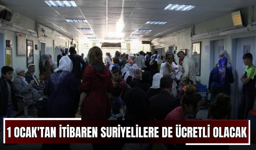 1 Ocak'tan itibaren Suriyelilere de ücretli olacak