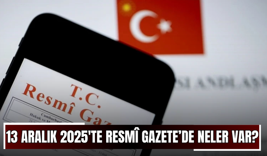 13 Aralık 2025'te Resmî Gazete’de neler var?