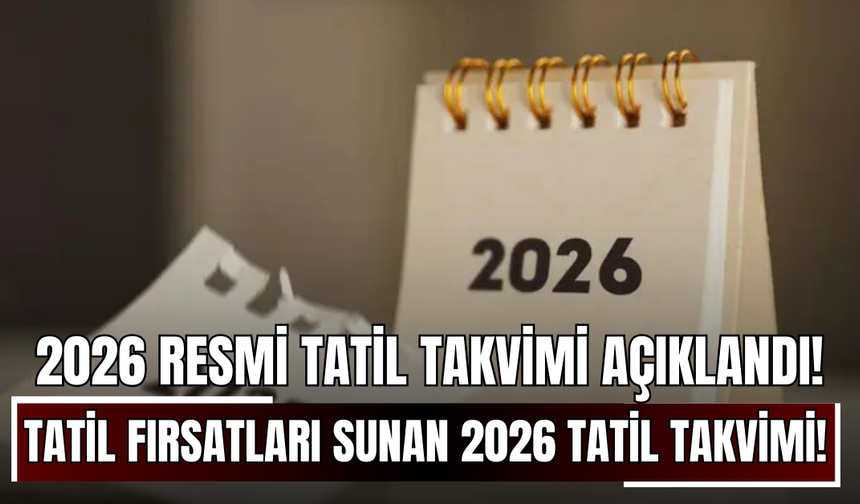 2026 Resmi Tatil Takvimi Açıklandı! İşte Uzun Tatil Fırsatları Sunan 2026 Tatil Takvimi!