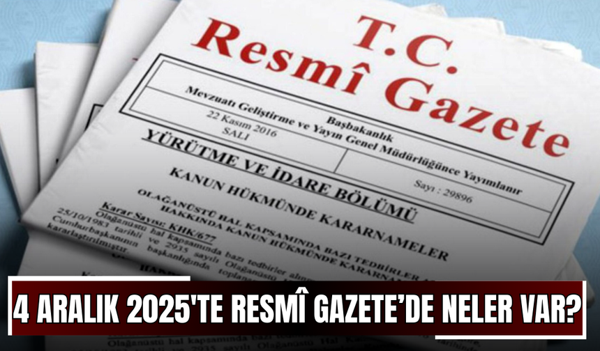 4 Aralık 2025'te Resmî Gazete’de neler var?