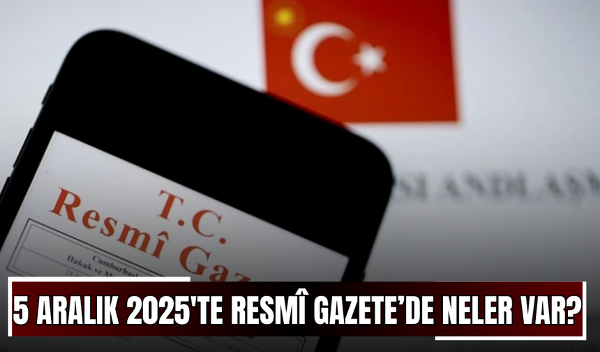 5 Aralık 2025'te Resmî Gazete’de neler var?
