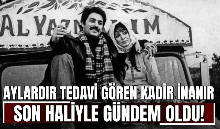 Aylardır tedavi gören Kadir İnanır son haliyle gündem oldu!