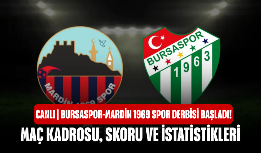 CANLI | Bursaspor-Mardin 1969 Spor Derbisi Başladı! Maç kadrosu, skoru ve istatistikleri