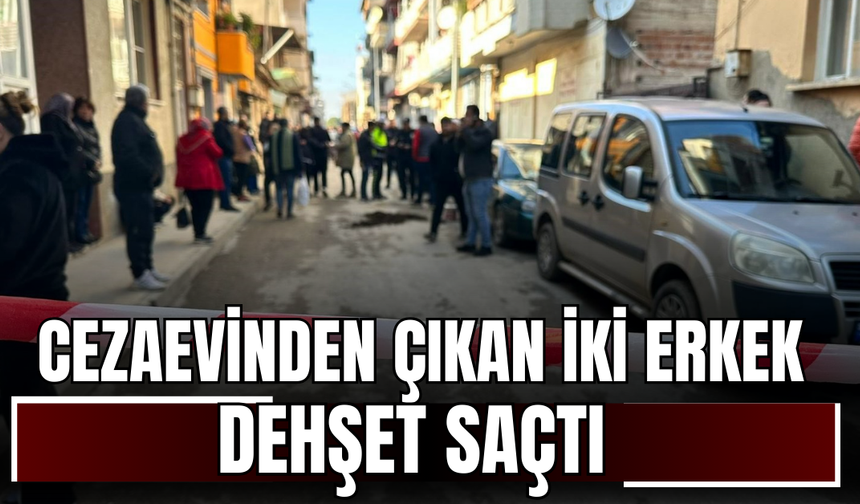 Cezaevinden Çıkan İki Erkek, Dehşet Saçtı