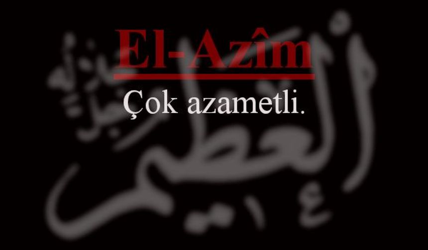 Korku ve Kaygılarından Kurtulmak İsteyenler Bu Esmayı Okuyor! Ya Azim, El Azim Ne demek?