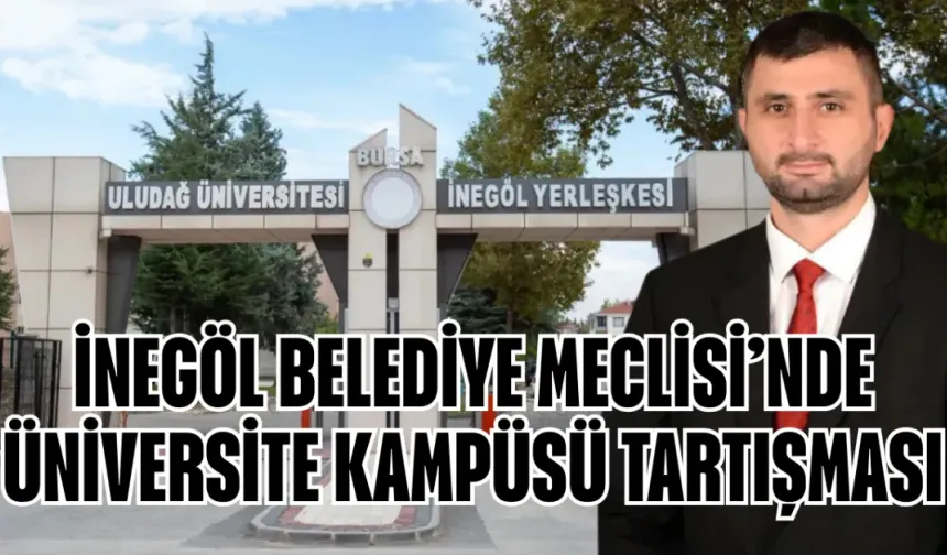 İnegöl Belediye Meclisi’nde Üniversite Kampüsü Tartışması