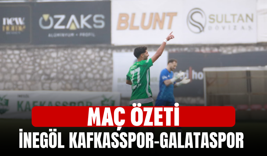 İnegöl Kafkasspor–Galataspor Maç Özeti