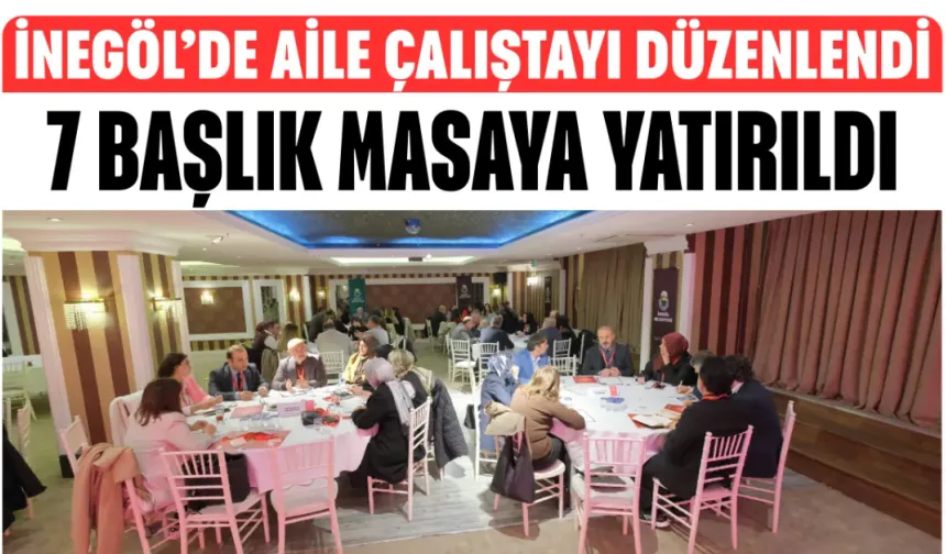 İnegöl’de aile çalıştayı düzenlendi: 7 başlık masada