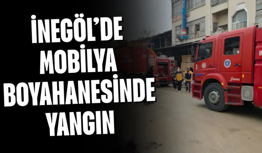 İnegöl’de mobilya boyahanesinde yangın