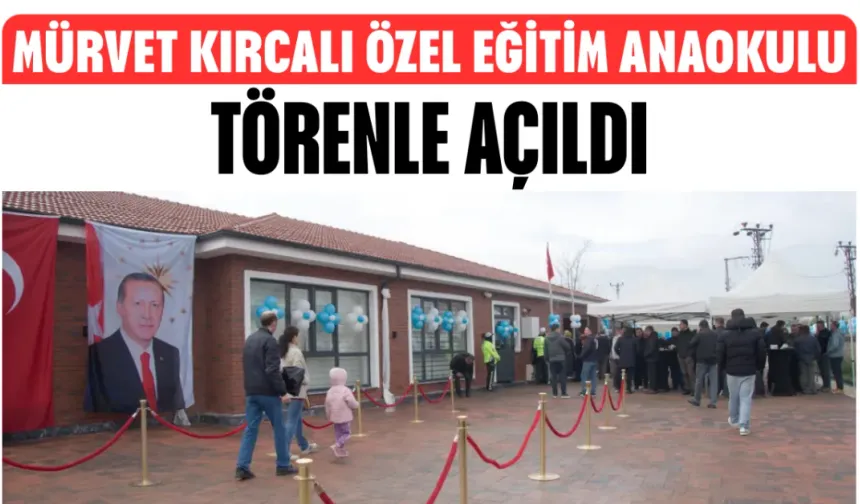 Mürvet Kırcalı Özel Eğitim Anaokulu törenle açıldı