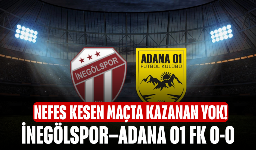 Nefes Kesen Maçta Kazanan Yok! İnegölspor–Adana 01 FK 0-0
