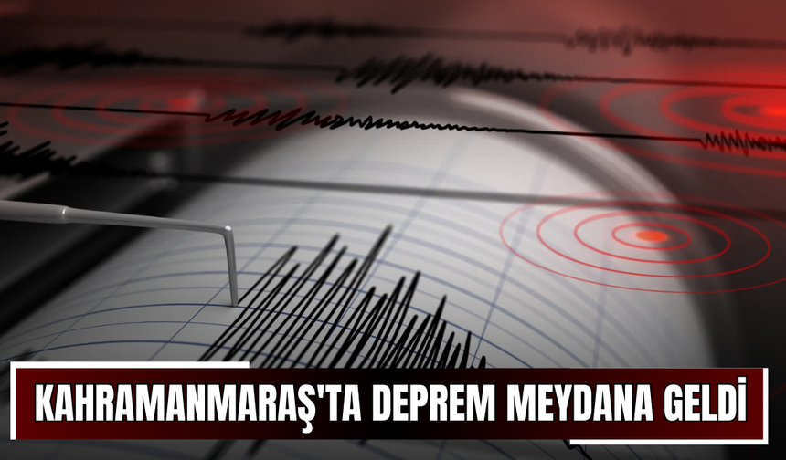 Kahramanmaraş'ta deprem meydana geldi