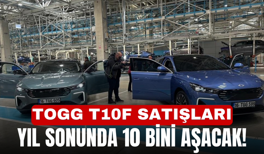 Togg T10F satışları yıl sonunda 10 bini aşacak!