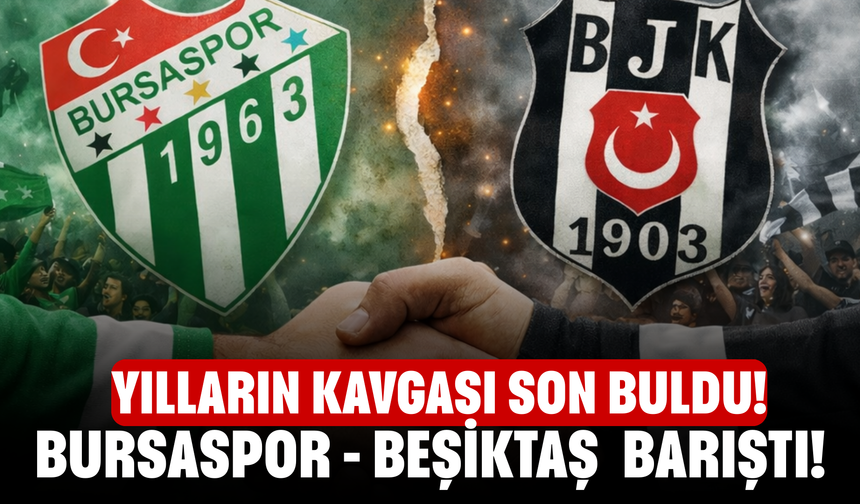 Yılların Kavgası Son Buldu! Bursaspor - Beşiktaş Barıştı!