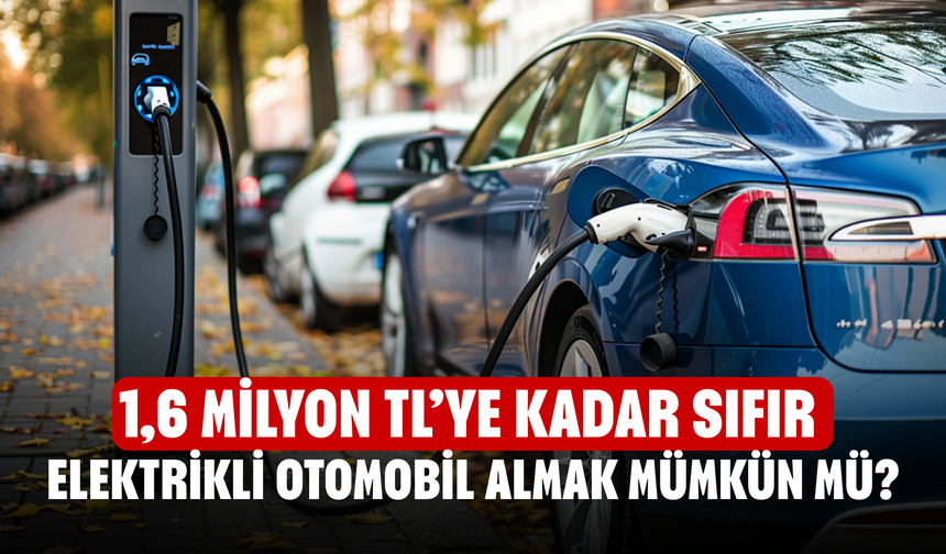 1,6 Milyon TL’ye Kadar Sıfır Elektrikli Otomobil Almak Mümkün Mü? İşte Türkiye’de Ulaşılabilen Modeller