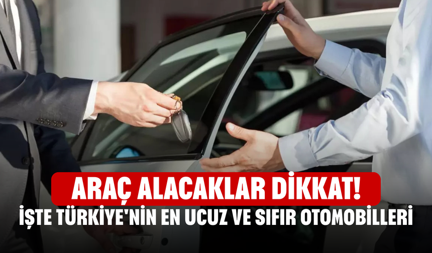 Araç alacaklar dikkat!  İşte Türkiye'nin en ucuz ve sıfır otomobilleri