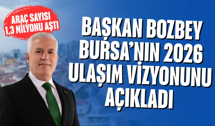 Başkan Bozbey Bursa’nın 2026 Ulaşım Vizyonunu Açıkladı