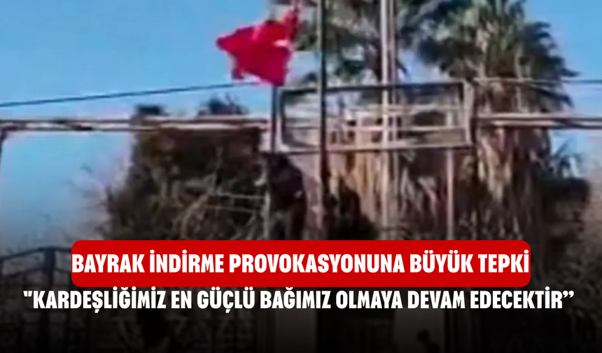 Bayrak indirme provokasyonuna tepkiler çok büyük! "kardeşliğimiz en güçlü bağımız olmaya devam edecektir”