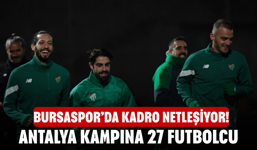 Bursaspor’da Kadro Netleşiyor! Antalya Kampına 27 Futbolcu