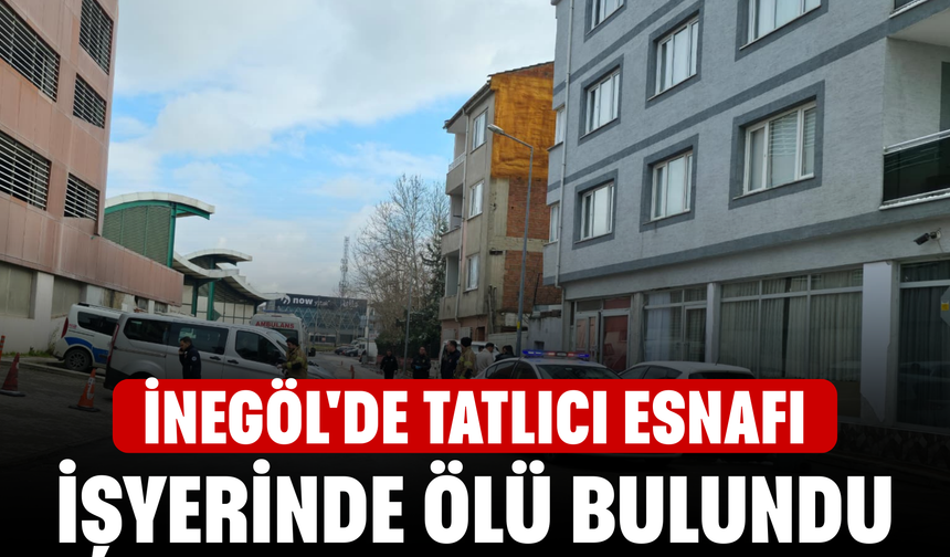 İnegöl'de tatlıcı esnafı işyerinde ölü bulundu