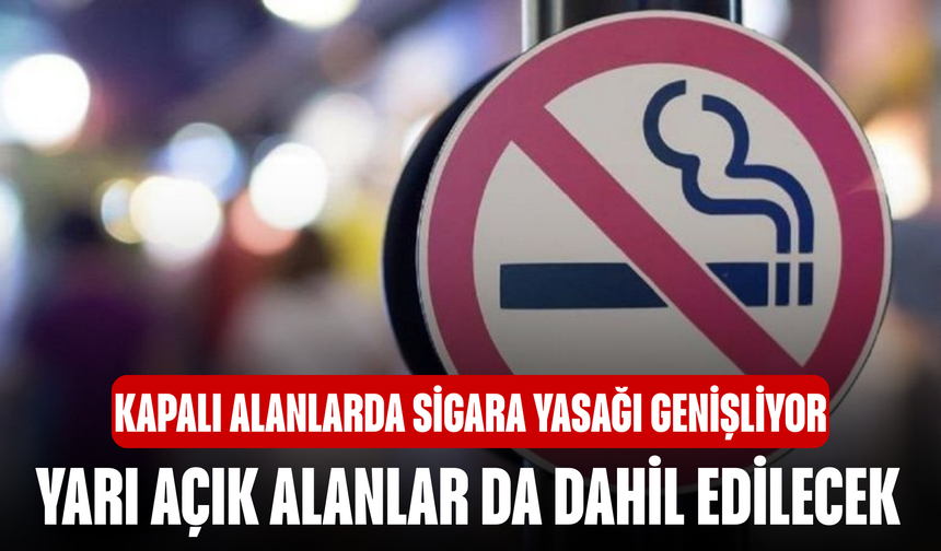 Kapalı alanlarda sigara yasağı genişliyor! Yarı açık alanlar da dahil edilecek